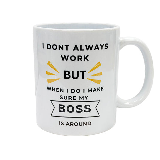 I Don’t Always Work, but When I Do I Make Sure My Boss Is Around - Novelty Mug