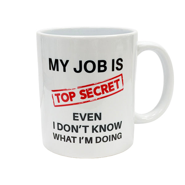 My Job Is Top Secret, Even I Don’t Know What I’m Doing - Novelty Mug